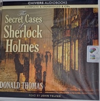 The Secret Cases of Sherlock Holmes written by Donald Thomas performed by John Telfer on Audio CD (Unabridged)